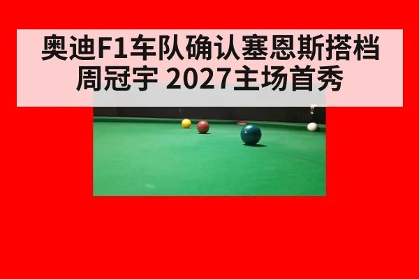 奥迪F1车队确认塞恩斯搭档周冠宇 2027主场首秀