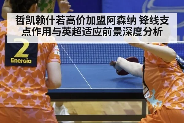 哲凯赖什若高价加盟阿森纳 锋线支点作用与英超适应前景深度分析